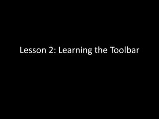 Lesson 2: Learning the Toolbar
 