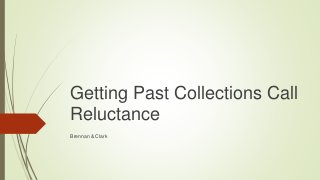 Getting Past Collections Call
Reluctance
Brennan & Clark
 