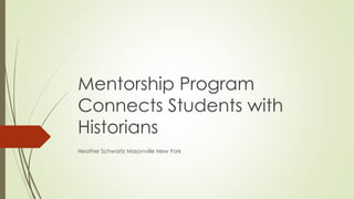 Mentorship Program
Connects Students with
Historians
Heather Schwartz Masonville New York
 