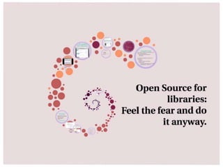 Open Source Software for librarys and  librarians: Feel the fear and do it anyway