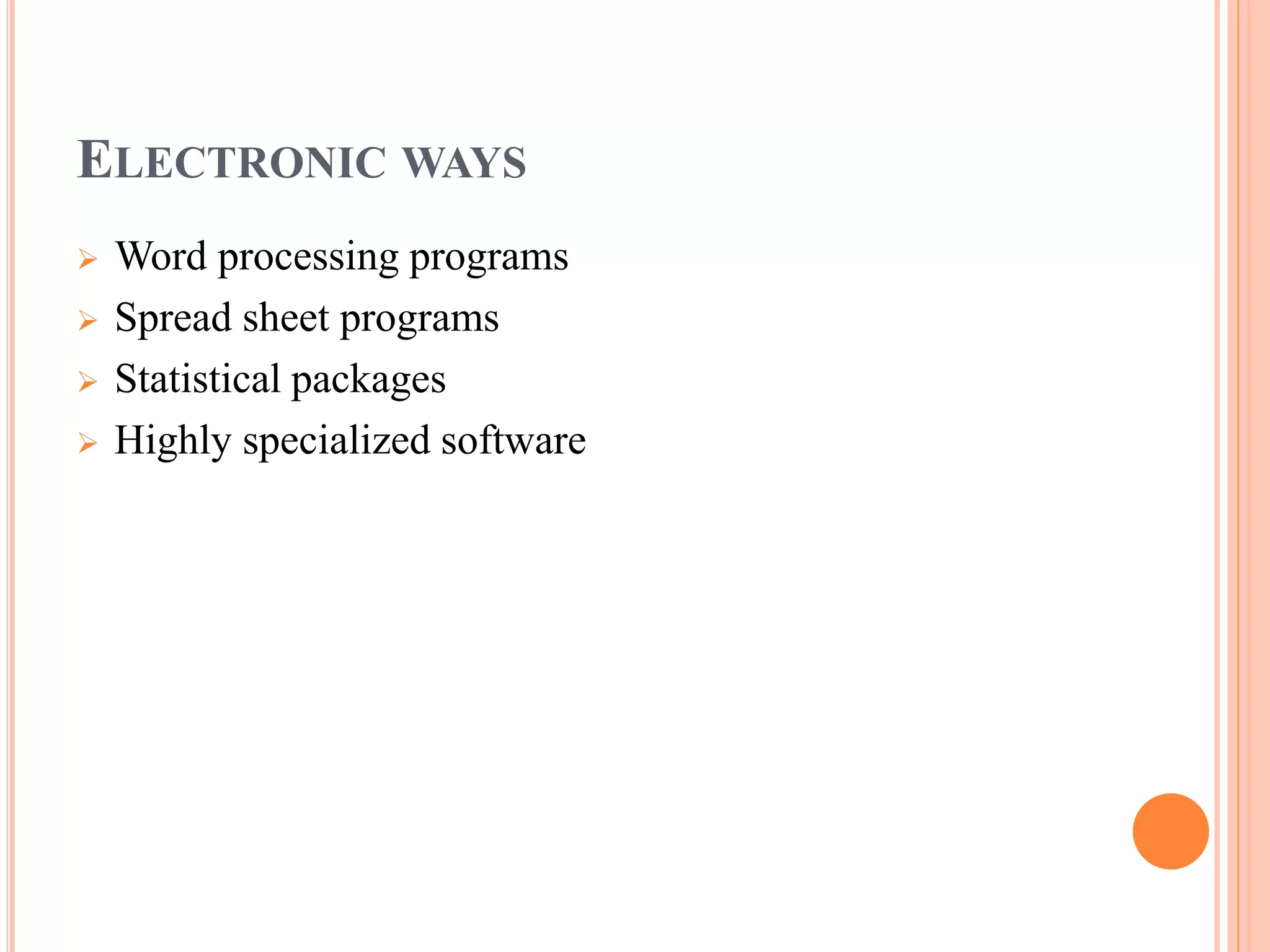 ELECTRONIC WAYS 
 Word processing programs 
 Spread sheet programs 
 Statistical packages 
 Highly specialized software 
 