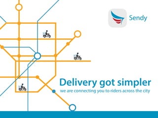 Sendy 
Delivery got simpler 
we are connecting you to riders across the city 
 