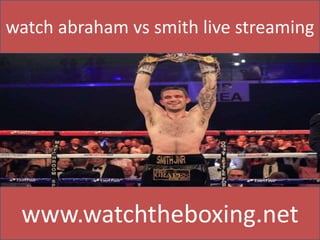 watch abraham vs smith live streaming 
www.watchtheboxing.net 
