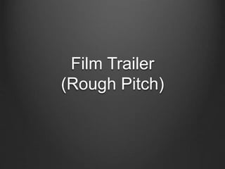 Film Trailer 
(Rough Pitch) 
 