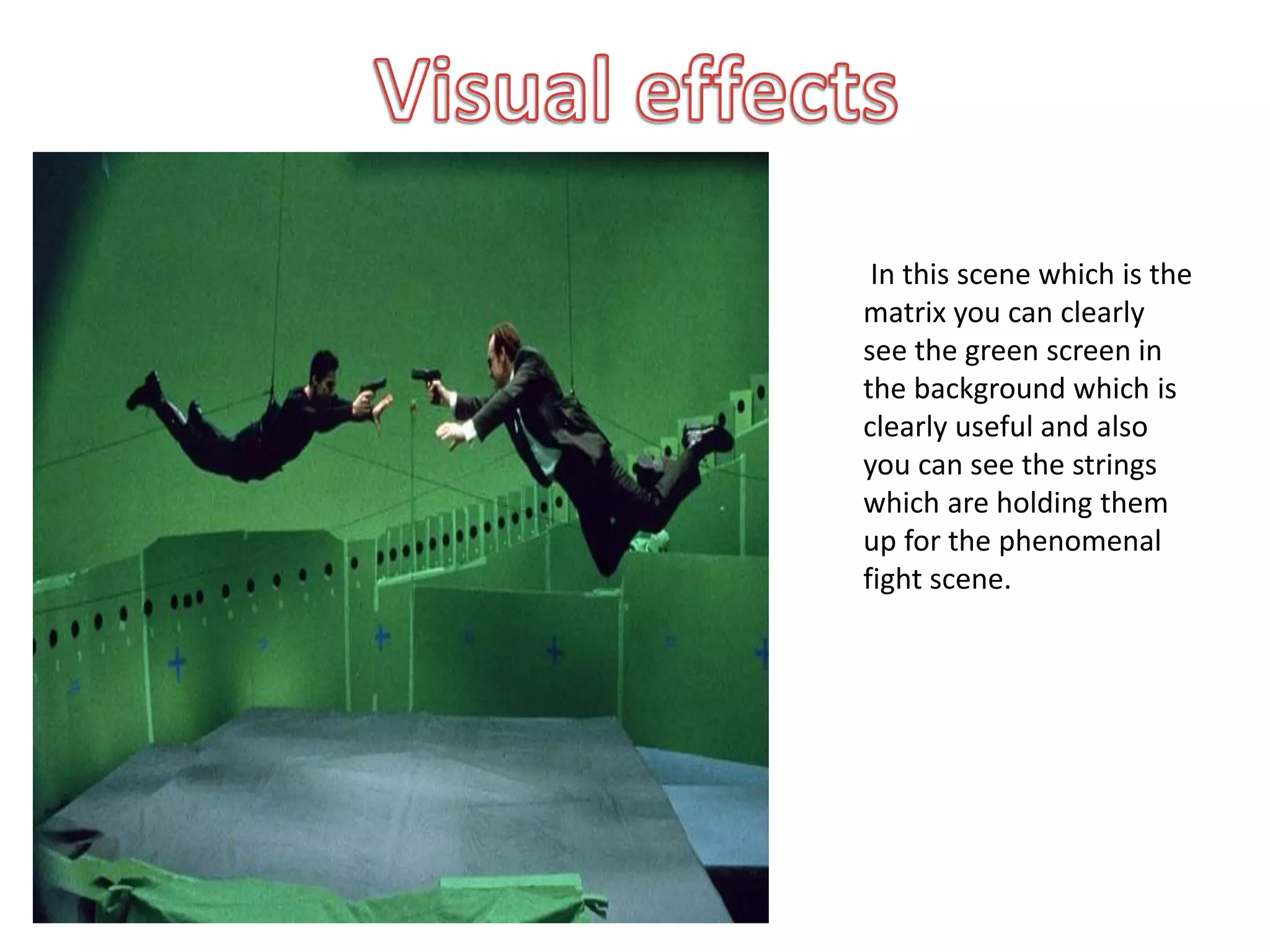 In this scene which is the
matrix you can clearly
see the green screen in
the background which is
clearly useful and also
you can see the strings
which are holding them
up for the phenomenal
fight scene.
 