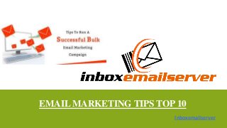 EMAIL MARKETING TIPS TOP 10 
Inboxemailserver 
 