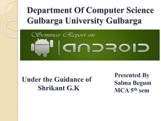 Department Of Computer Science 
Gulbarga University Gulbarga 
Presented By 
Salma Begum 
MCA 5th sem 
Under the Guidance of 
Shrikant G.K 
 