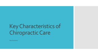 Key Characteristics of 
Chiropractic Care 
Moe Pisciottano 
 