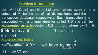 Outline 
1. Introduction 
2. Scope and application 
3. Problem formulation 
4. Modification schemes for rule hiding 
5. Implementation steps 
6. Flow diagram 
7. Apriori algorithm 
8. Requirements 
 