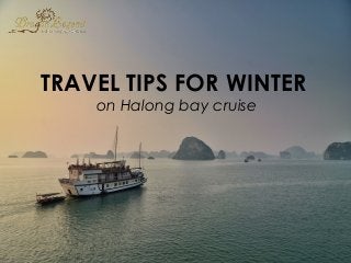 TRAVEL TIPS FOR WINTER
on Halong bay cruise
 
