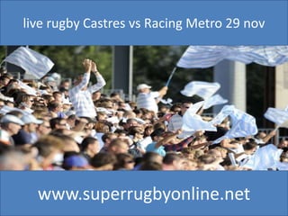 live rugby Castres vs Racing Metro 29 nov 
www.superrugbyonline.net 

