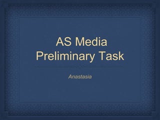 AS Media 
Preliminary Task 
Anastasia 
 