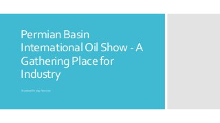 Permian Basin 
International Oil Show - A 
Gathering Place for 
Industry 
Standard Energy Services 
 