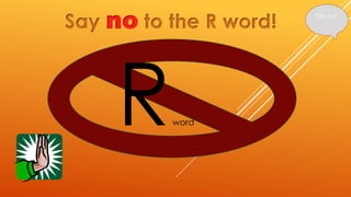 Oh no! Say no to the R word! 
word 
 