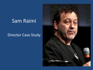 Sam Raimi 
Director Case Study 
 