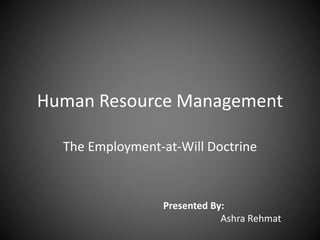 Human Resource Management 
The Employment-at-Will Doctrine 
Presented By: 
Ashra Rehmat 
 