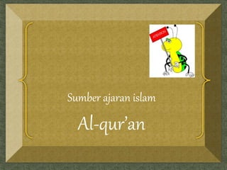 Sumber ajaran islam 
ljfskks 
Al-qur’an 
 