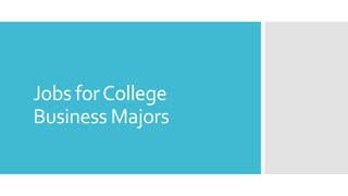 Jobs forCollege
Business Majors
 