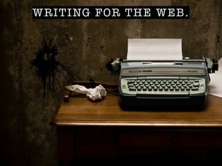 WRITING FOR THE WEB.
 