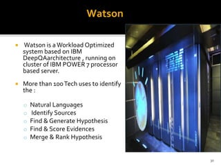 Watson is aWorkload Optimized
system based on IBM
DeepQAarchitecture , running on
cluster of IBM POWER 7 processor
based...