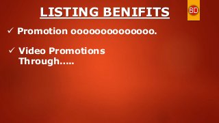 LISTING BENIFITS
 Promotion oooooooooooooo.
 Video Promotions
Through…..
 