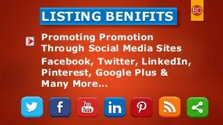 LISTING BENIFITS
Promoting Promotion
Through Social Media Sites
Facebook, Twitter, LinkedIn,
Pinterest, Google Plus &
Many More…
 