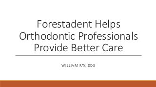 Forestadent Helps
Orthodontic Professionals
Provide Better Care
WILLIAM FAY, DDS
 