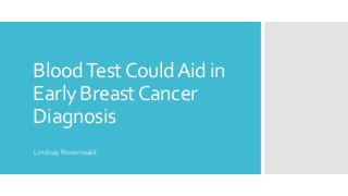 BloodTestCouldAid in
Early BreastCancer
Diagnosis
Lindsay Rosenwald
 