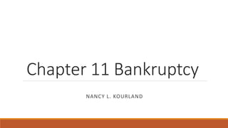 Chapter 11 Bankruptcy
NANCY L. KOURLAND
 