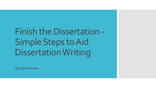 Finish the Dissertation -
SimpleSteps toAid
DissertationWriting
Douglas Reeves
 