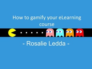 How to gamify your eLearning
course
 