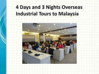 4 Days and 3 Nights Overseas
Industrial Tours to Malaysia
 