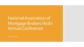 NationalAssociation of
Mortgage Brokers Hosts
AnnualConference
Phil LaTessa
 