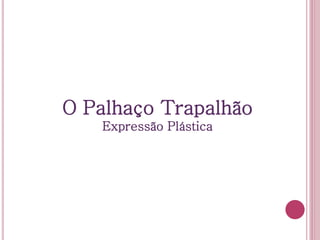 O Palhaço Trapalhão
Expressão Plástica
