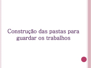 Construção das pastas para
guardar os trabalhos