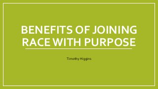 BENEFITS OF JOINING
RACE WITH PURPOSE
Timothy Higgins
 