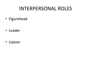 INTERPERSONAL ROLES
• Figurehead
• Leader
• Liaison
 