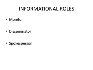 INFORMATIONAL ROLES
• Monitor
• Disseminator
• Spokesperson
 
