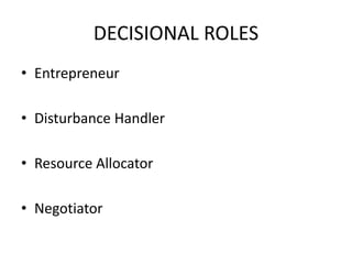 DECISIONAL ROLES
• Entrepreneur
• Disturbance Handler
• Resource Allocator
• Negotiator
 