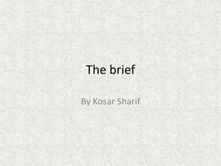 The brief
By Kosar Sharif
 