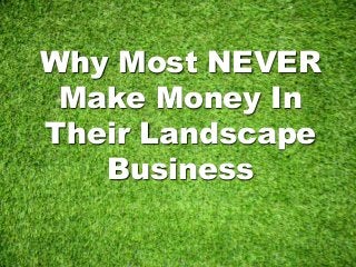 Why Most NEVER
Make Money In
Their Landscape
Business
 