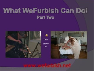 www.wefurbish.net
Twin
power
at
 