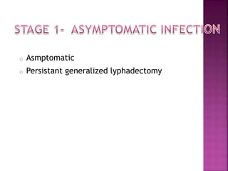 o Asmptomatic
o Persistant generalized lyphadectomy
 