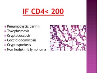  Pneumocystic carinii
 Toxoplasmosis
 Cryptococcosis
 Coccidiodomycosis
 Cryptosporiosis
 Non hodgkin’s lymphoma
 