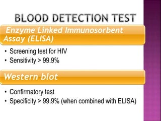 Enzyme Linked Immunosorbent
Assay (ELISA)
• Screening test for HIV
• Sensitivity > 99.9%
Western blot
• Confirmatory test
• Specificity > 99.9% (when combined with ELISA)
 