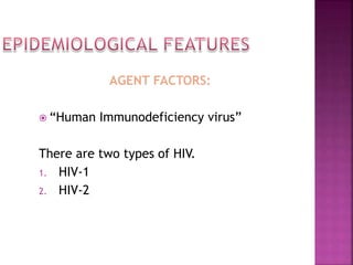 AGENT FACTORS:
 “Human Immunodeficiency virus”
There are two types of HIV.
1. HIV-1
2. HIV-2
 