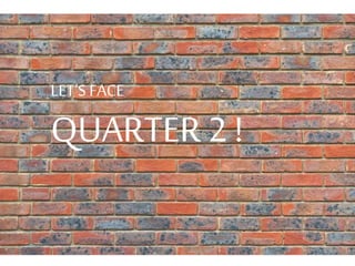 LET’S FACE
QUARTER 2 !
 