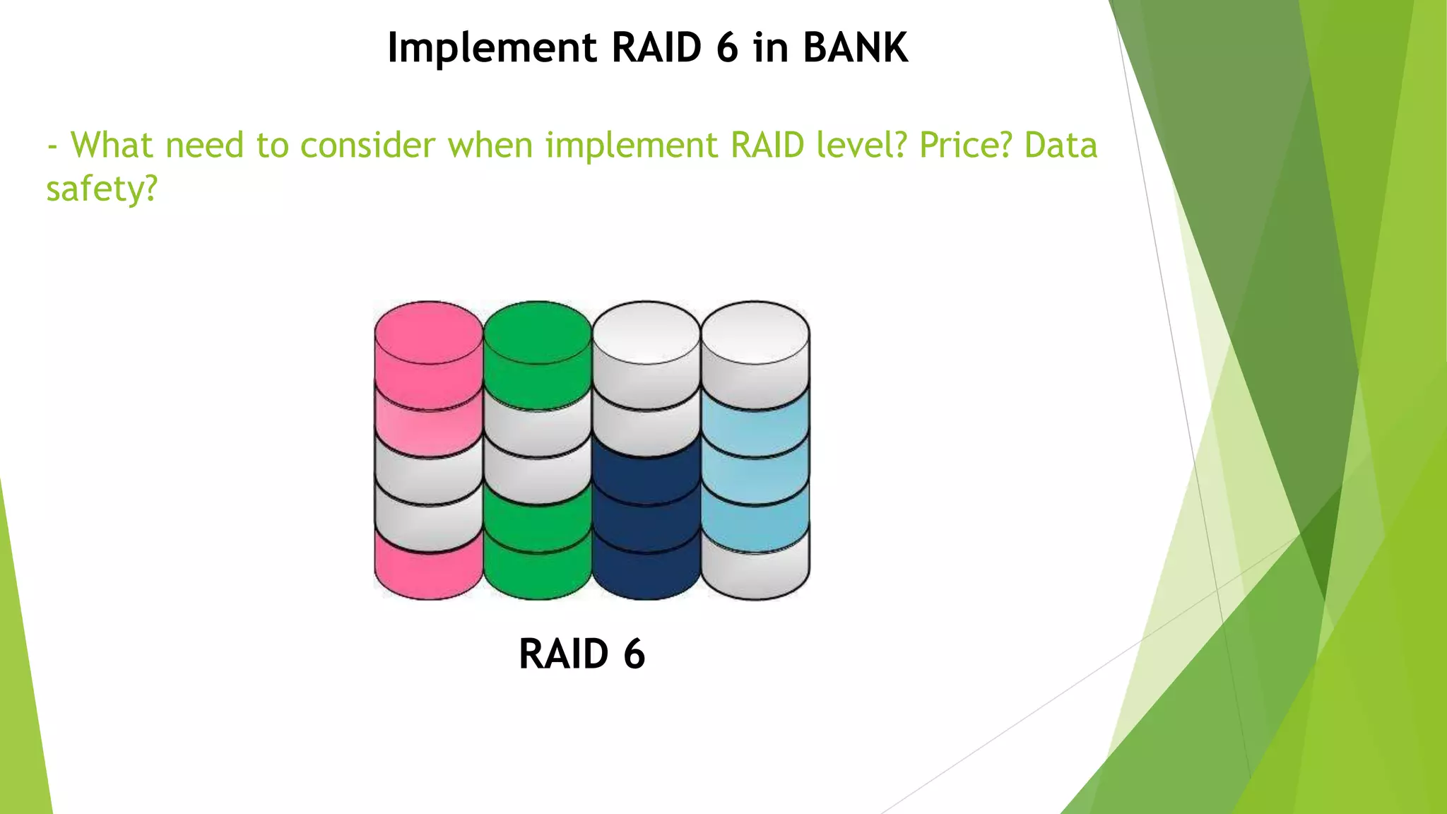 Implement RAID 6 in BANK
- What need to consider when implement RAID level? Price? Data
safety?
RAID 6
 