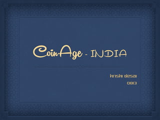 CoinAge- INDIA
Hrishi Desai
0813
 