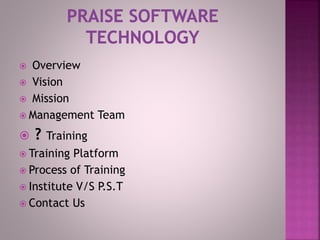 Overview
 Vision
 Mission
 Management Team
 ? Training
 Training Platform
 Process of Training
 Institute V/S P.S.T
 Contact Us
 